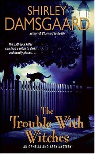 Shirley Damsgaard: The Trouble with Witches (Ophelia & Abby, Book 3) (Paperback, Avon)