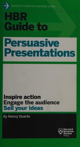 Nancy Duarte: HBR guide to persuasive presentations (2012, Harvard Business Review Press)